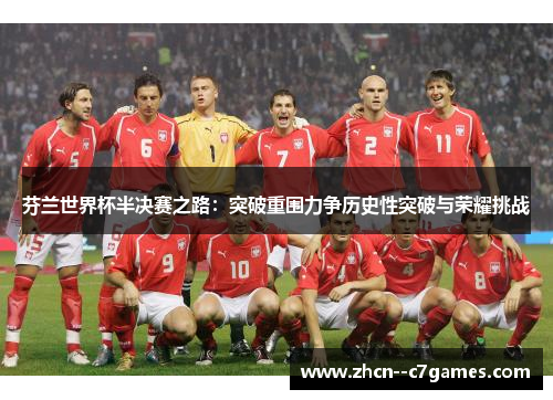 芬兰世界杯半决赛之路：突破重围力争历史性突破与荣耀挑战