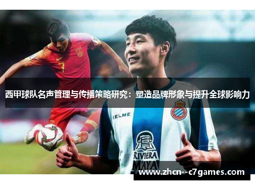 西甲球队名声管理与传播策略研究：塑造品牌形象与提升全球影响力