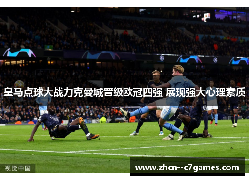 皇马点球大战力克曼城晋级欧冠四强 展现强大心理素质